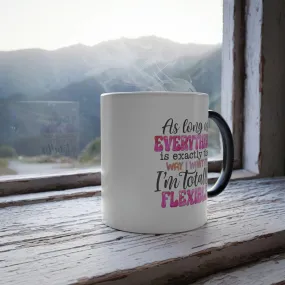 As long as everything is exactly the way I want it, I'm totally flexible 11oz Color Morphing Mug