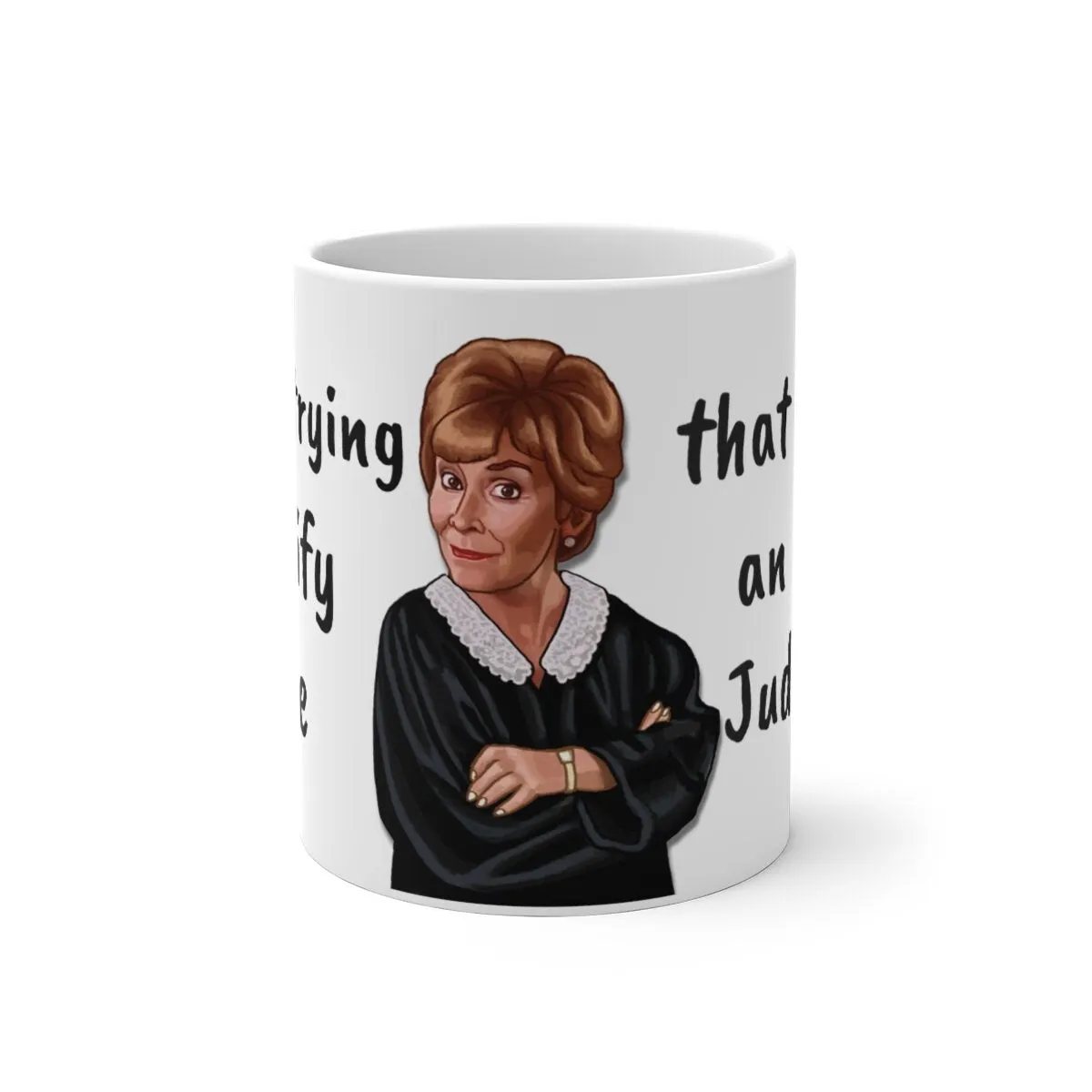 Judge Judy Mug,Justify You&#39;re an Idiot? Sarcastic Funny Quote,Father/Mother&#39;s Day Gift,Birthday/Judge Judy Fans/Graduation,Valentine Gift